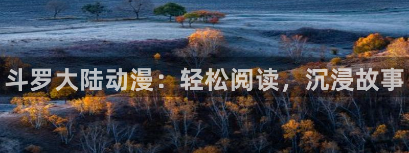 虫虫漫画在线看的入口：斗罗大陆动漫：轻松阅读，沉浸故事